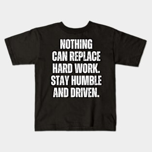 Inspirational and Motivational Quotes for Success - Nothing Can Replace Hard Work. Stay Humble and Driven Kids T-Shirt